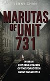 Marutas of Unit 731: Human Experimentation of the Forgotten Asian Auschwitz (Uncovering Unit 731)
