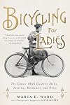 Bicycling for Ladies: The Classic 1896 Guide to Skills, Exercise, Mechanics, and Dress