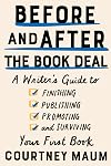 Before and After the Book Deal: A Writer's Guide to Finishing, Publishing, Promoting, and Surviving Your First Book