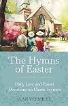 The Hymns of Easter: Daily Lent and Easter Devotions on Classic Hymns (40 Daily Devotions for Lent and Easter) (The Devotional Hymn Series)