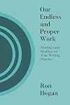 Our Endless and Proper Work: Starting (and Sticking to) Your Writing Practice