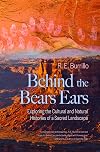 Behind the Bears Ears: Exploring the Cultural and Natural Histories of a Sacred Landscape