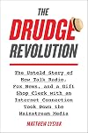 The Drudge Revolution: The Untold Story of How Talk Radio, Fox News, and a Gift Shop Clerk with an Internet Connection Took Down the Mainstream Media