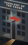 Theology of the Cross: Luther's Heidelberg Disputation & Reflections on Its 28 Theses