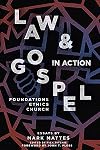 Law & Gospel in Action: Foundations, Ethics, Church