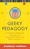 Geeky Pedagogy: A Guide for Intellectuals, Introverts, and Nerds Who Want to Be Effective Teachers (Teaching and Learning in Higher Education)