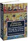 Persian Pleasures: How Iranians Relaxed Through the Centuries with Food, Drink and Drugs