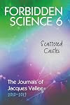 Forbidden Science 6: Scattered Castles, The Journals of Jacques Vallee 2010-2019