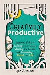 Creatively Productive: Essential Skills for Tackling Time Wasters, Clearing the Clutter, and Succeeding in School—and Life!