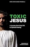 Toxic Jesus: My Journey from Holy Shit to Spiritual Healing