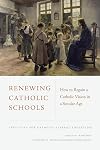 Renewing Catholic Schools: How to Regain a Catholic Vision in a Secular Age