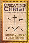 Creating Christ: How Roman Emperors Invented Christianity