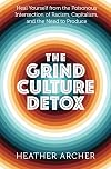 The Grind Culture Detox: Heal Yourself from the Poisonous Intersection of Racism, Capitalism, and the Need to Produce