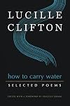 How to Carry Water: Selected Poems of Lucille Clifton (American Poets Continuum Series, 180)