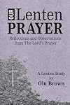 Our Lenten Prayer: Reflections and Observations from The Lord’s Prayer