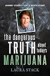 The Dangerous Truth About Today's Marijuana: Johnny Stackβs Life and Death Story