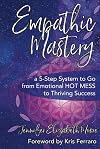 Empathic Mastery: A 5-Step System to Go from Emotional Hot Mess to Thriving Success