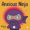 Anxious Ninja: A Children's Book About Managing Anxiety and Difficult Emotions (Ninja Life Hacks)