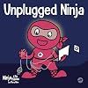 Unplugged Ninja: A Children's Book About Technology, Screen Time, and Finding Balance (Ninja Life Hacks)