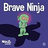 Brave Ninja: A Children's Book About Courage (Ninja Life Hacks)