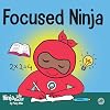 Focused Ninja: A Children’s Book About Increasing Focus and Concentration at Home and School (Ninja Life Hacks)