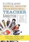 Building Great Mental Health Professional-Teacher Teams: A Systematic Approach to Social-Emotional Learning for Students and Educators (A ... through social-emotional learning (SEL))