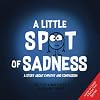 A Little SPOT of Sadness: A Story About Empathy And Compassion (Inspire to Create A Better You!)