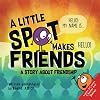A Little SPOT Makes Friends: A Story About Friendship (Inspire to Create A Better You!)
