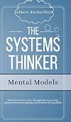 The Systems Thinker - Mental Models: Take Control Over Your Thought Patterns. Learn Advanced Decision-Making and Problem-Solving Skills. (The Systems Thinker Series Book 3)