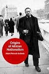 Origins of African Nationalism: Continuity and Rupture in the Movements of Unity Emerging from the Struggle against Portuguese Colonial Domination, 1911–1961