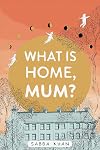 What is Home, Mum?