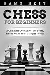 Chess for Beginners: A Complete Overview of the Board, Pieces, Rules, and Strategies to Win