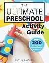 The Ultimate Preschool Activity Guide: Over 200 fun preschool learning activities for ages 3-5 (Early Learning)