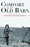 Comfort is an Old Barn: Stories from the Heart of Maine