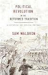 Political Revolution in the Reformed Tradition: A Historical and Biblical Critique