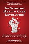 The Grassroots Health Care Revolution: How Companies Across America Are Dramatically Cutting Their Health Care Costs While Improving Care