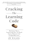 Cracking The Learning Code: The Science That is Transforming How the World Learns, Motivates And Changes Behaviours