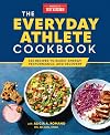 The Everyday Athlete Cookbook: 165 Recipes to Boost Energy, Performance, and Recovery