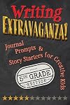 Writing Extravaganza!: Journal Prompts & Story Starters for Creative Kids, 5th Grade Edition