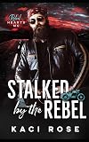 Stalked by the Rebel: Rebel Hearts MC