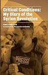 Critical Conditions: My Diary of the Syrian Revolution