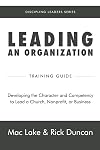 Leading an Organization: Developing the Character and Competency to Lead a Church, Nonprofit, or Business (Discipling Leaders)