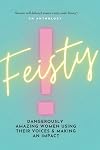 FEISTY: Dangerously Amazing Women Using Their Voices & Making An Impact