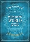 The Ultimate Wizarding World History of Magic: A comprehensive chronicle of the Harry Potter universe through the ages (The Unofficial Harry Potter Reference Library)