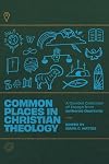 Common Places in Christian Theology: A Curated Collection of Essays from Lutheran Quarterly