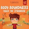 Body Boundaries Make Me Stronger: Personal Safety Book for Kids about Body Safety, Personal Space, Private Parts and Consent that Teaches Social Skills and Body Awareness