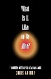 What Is It Like to be Alive?: Fourteen Attempts at an Answer