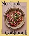 No-Cook Cookbook: Fresh and Healthy Meals to Assemble, Eat, and Enjoy
