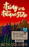 Axing at the Antique Store (Nightmare, Arizona Paranormal Cozy Mysteries Book 7)