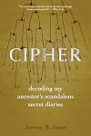 Cipher: Decoding My Ancestor's Scandalous Secret Diaries